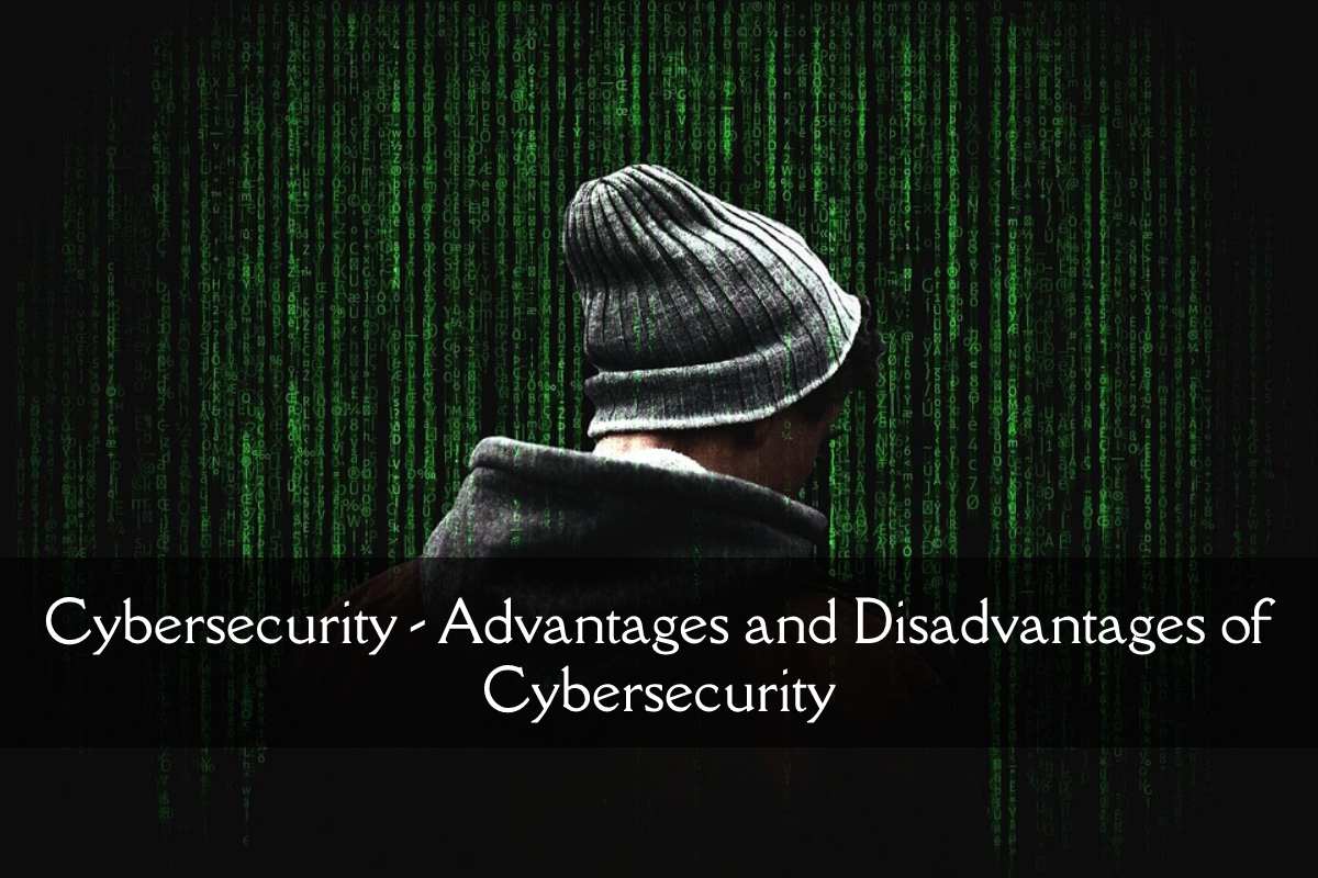 Cybersecurity - Advantages and Disadvantages of Cybersecurity