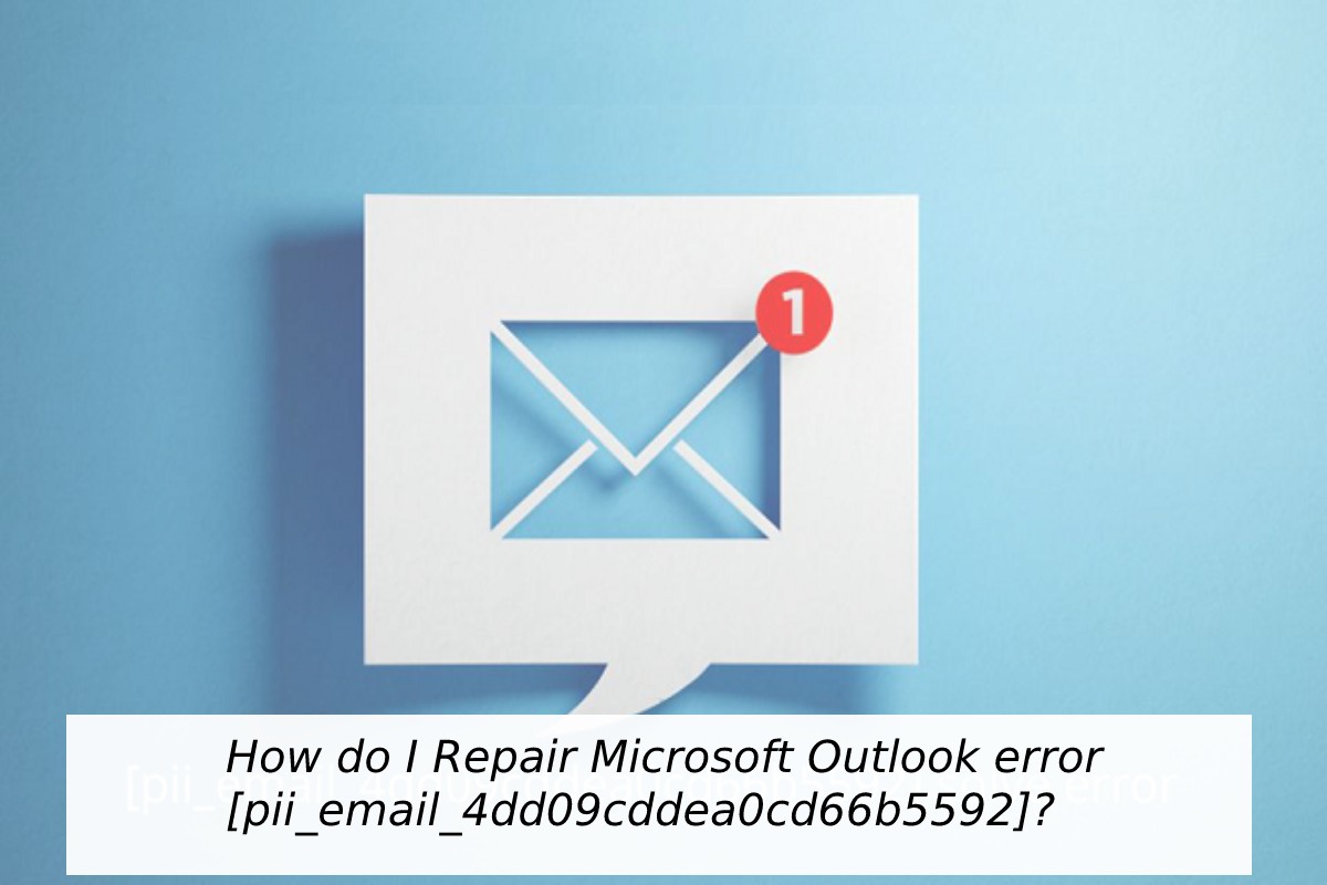 Repair Microsoft Outlook error pii_email_4dd09cddea0cd66b5592_