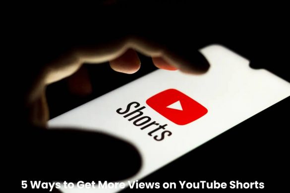 5 Ways to Get More Views on YouTube Shorts