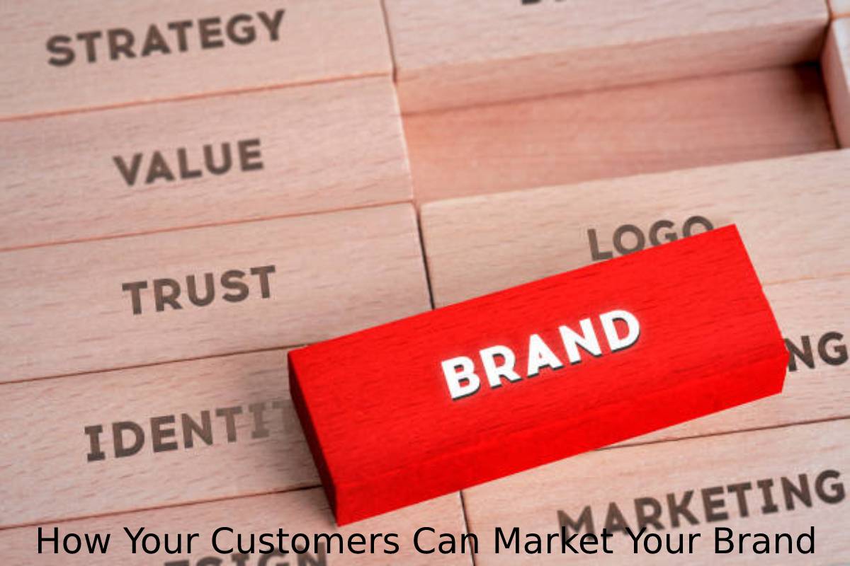 How Your Customers Can Market Your Brand
