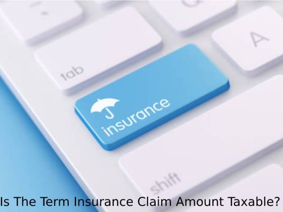 Is The Term Insurance Claim Amount Taxable?