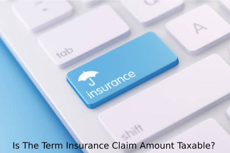 Is The Term Insurance Claim Amount Taxable?