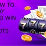 HOW TO PLAY AND WIN AT SLOTS