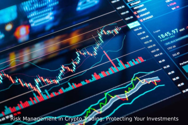 Risk Management in Crypto Trading: Protecting Your Investments