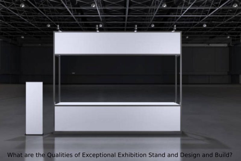 What are the Qualities of Exceptional Exhibition Stand and Design and Build?