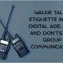 Walkie Talkie Etiquette in the Digital Age: Do’s and Don’ts for Group Communication